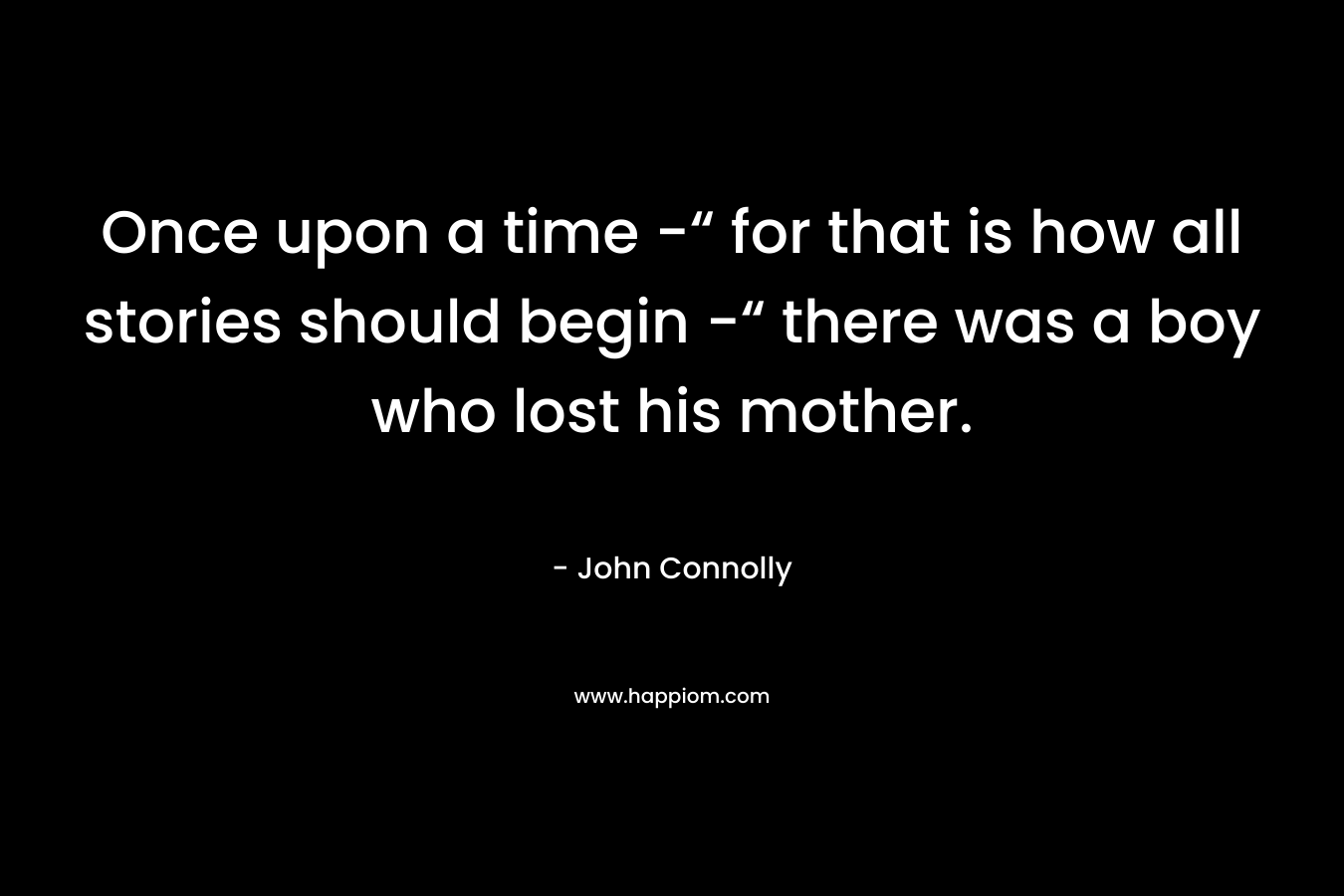 Once upon a time -“ for that is how all stories should begin -“ there was a boy who lost his mother.