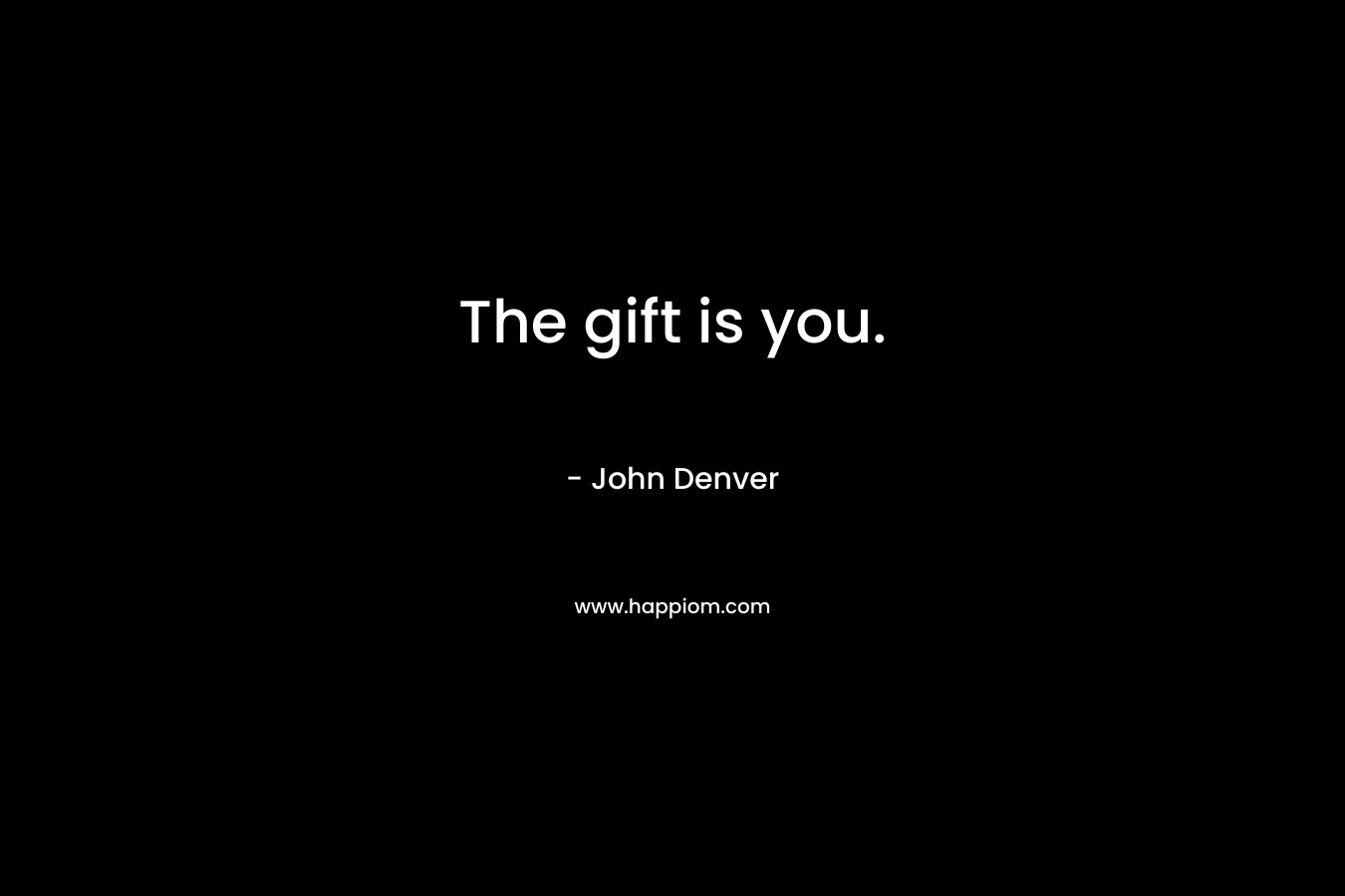 The gift is you.