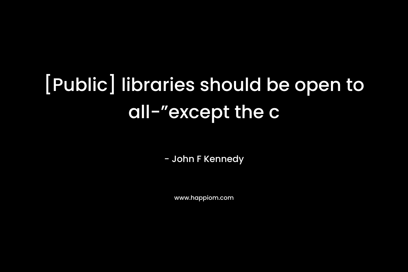 [Public] libraries should be open to all-”except the c