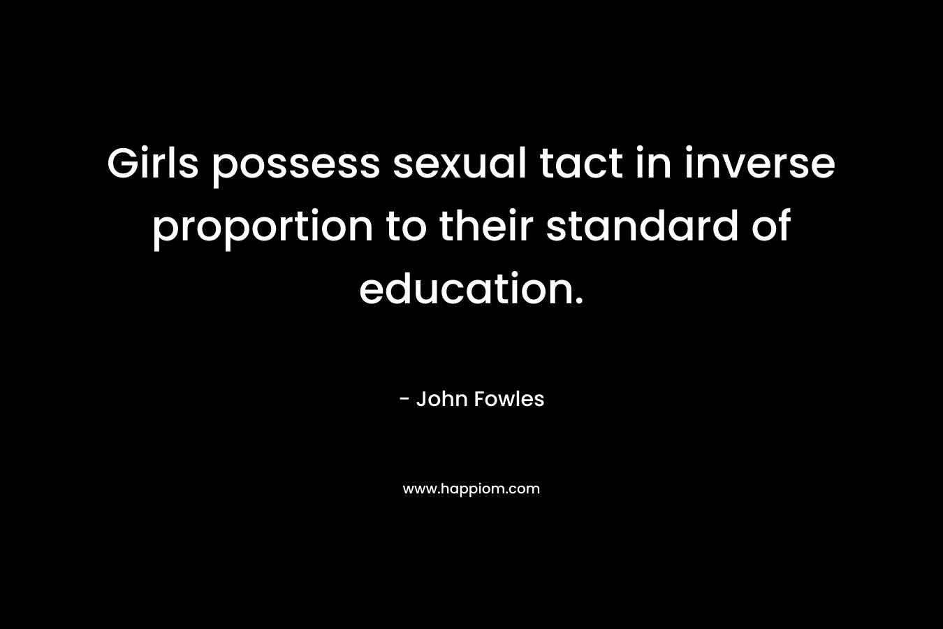 Girls possess sexual tact in inverse proportion to their standard of education.