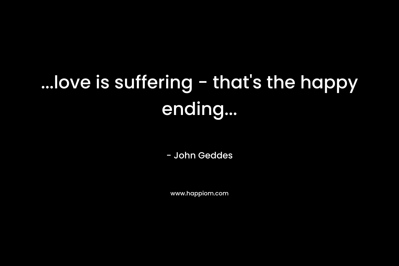 ...love is suffering - that's the happy ending...