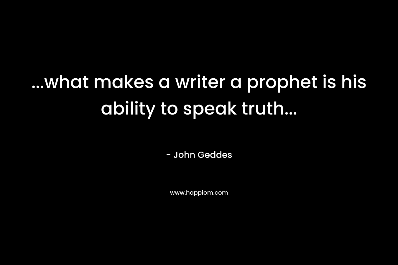 ...what makes a writer a prophet is his ability to speak truth...