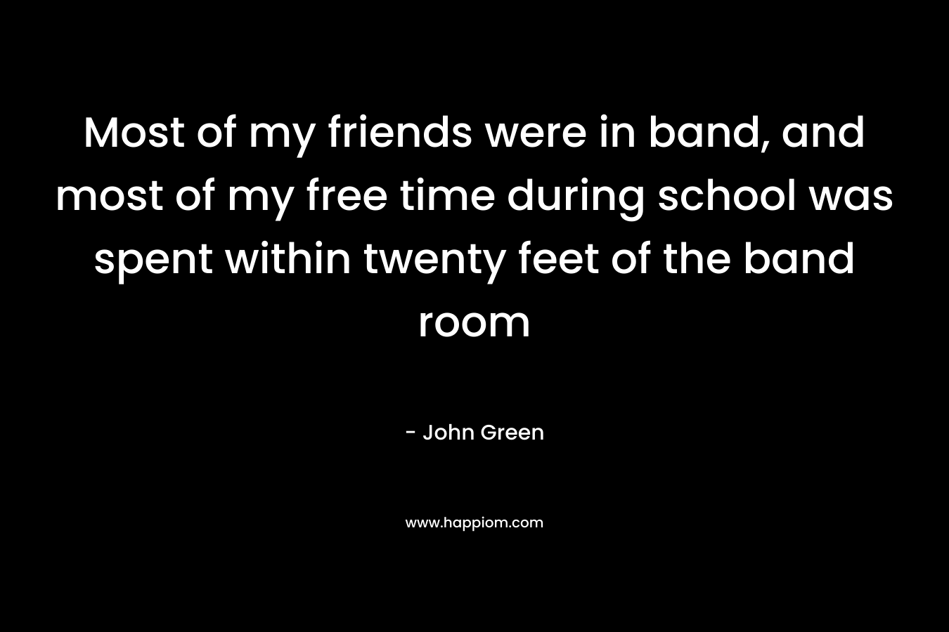 Most of my friends were in band, and most of my free time during school was spent within twenty feet of the band room