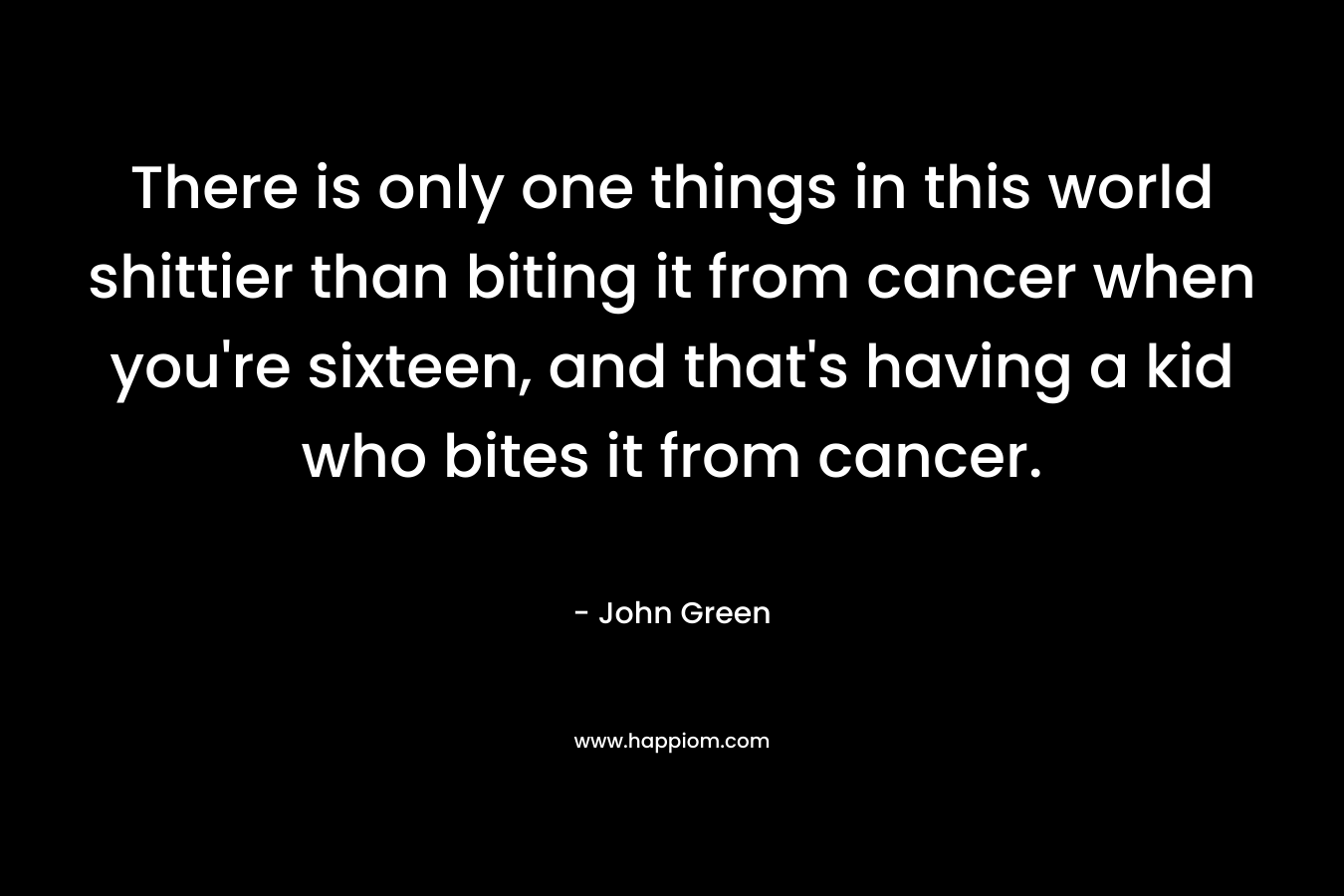 There is only one things in this world shittier than biting it from cancer when you're sixteen, and that's having a kid who bites it from cancer.