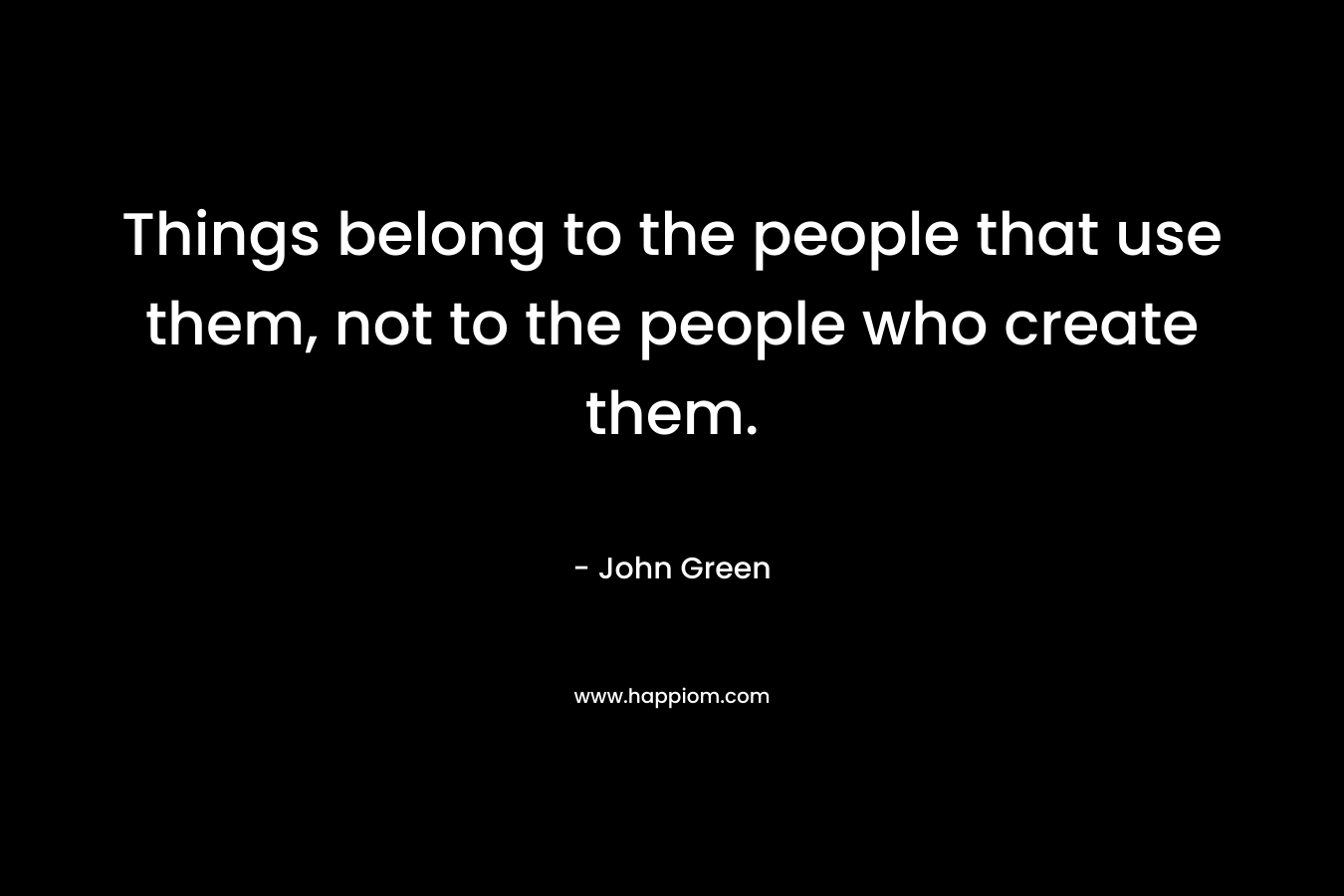 Things belong to the people that use them, not to the people who create them.