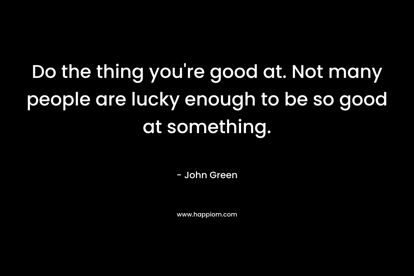 Do the thing you're good at. Not many people are lucky enough to be so good at something.