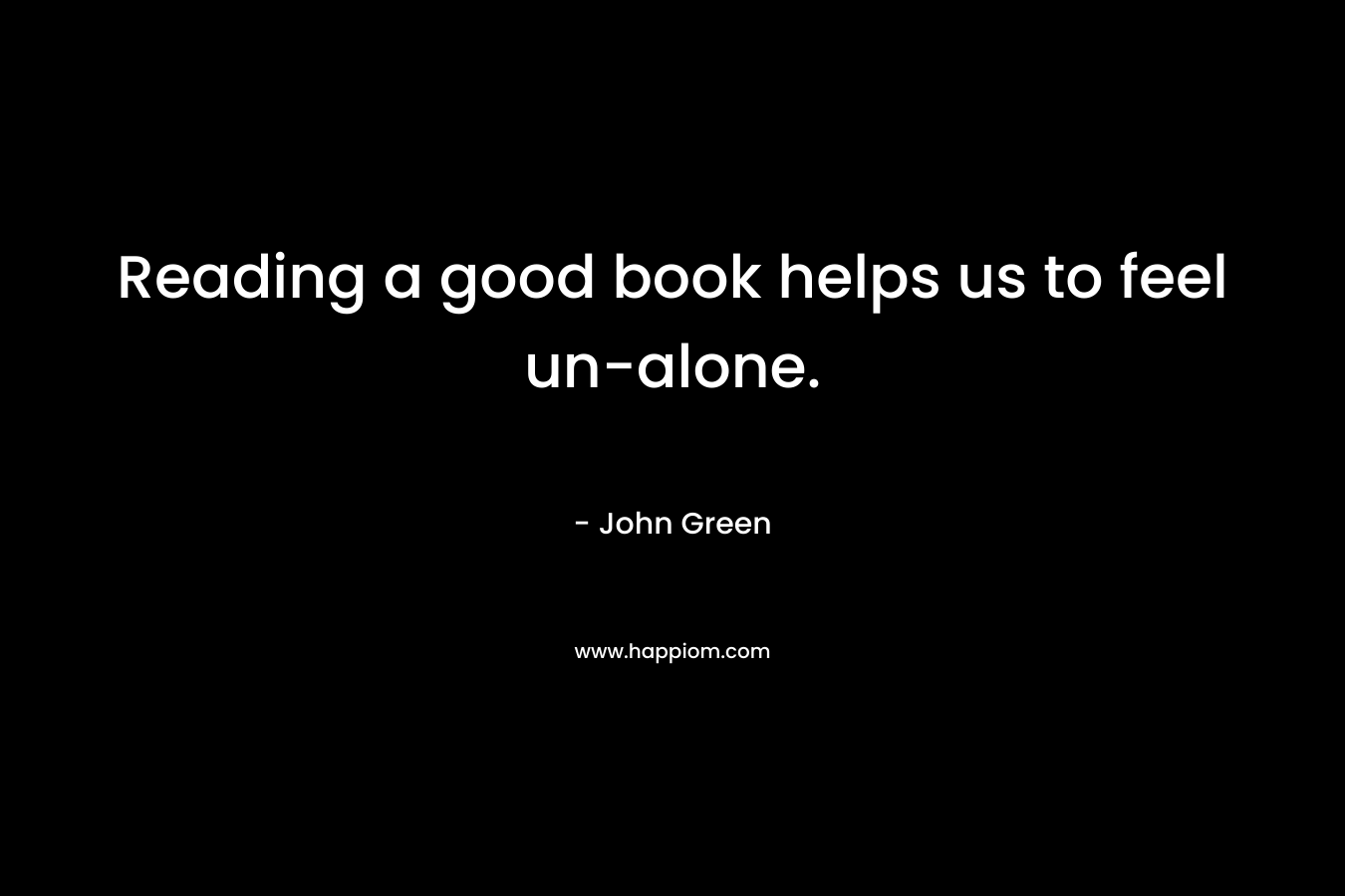 Reading a good book helps us to feel un-alone.