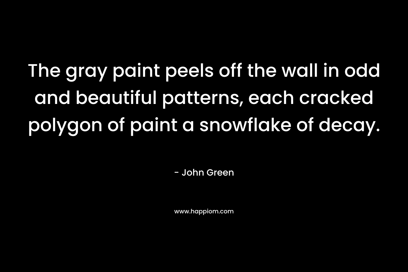 The gray paint peels off the wall in odd and beautiful patterns, each cracked polygon of paint a snowflake of decay.