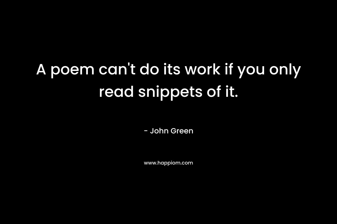 A poem can't do its work if you only read snippets of it.