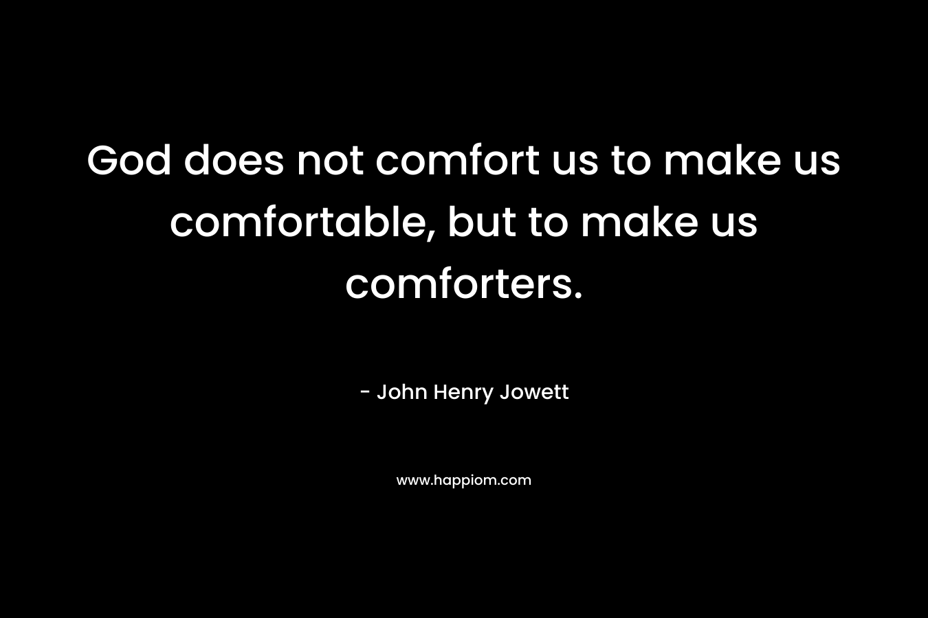 God does not comfort us to make us comfortable, but to make us comforters.