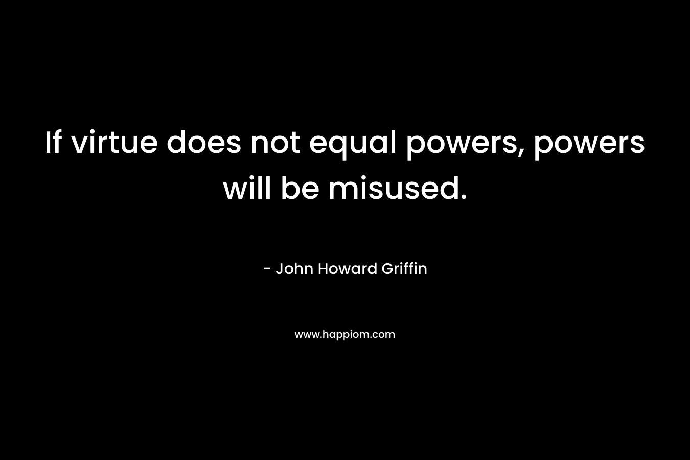 If virtue does not equal powers, powers will be misused.