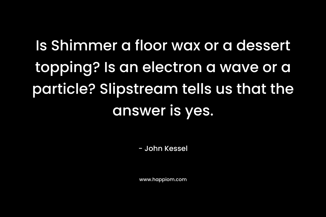 Is Shimmer a floor wax or a dessert topping? Is an electron a wave or a particle? Slipstream tells us that the answer is yes. – John Kessel