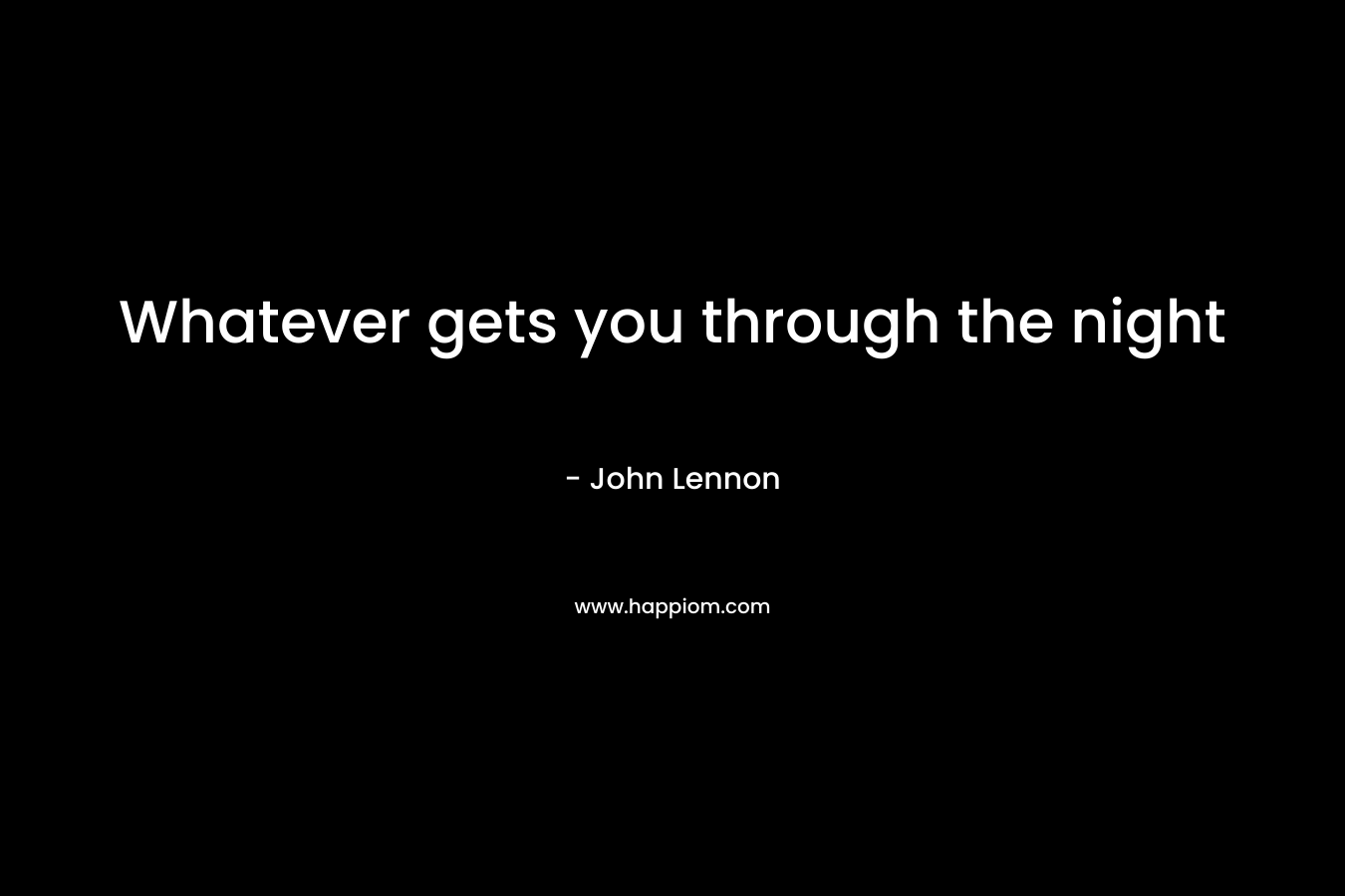 Whatever gets you through the night – John Lennon