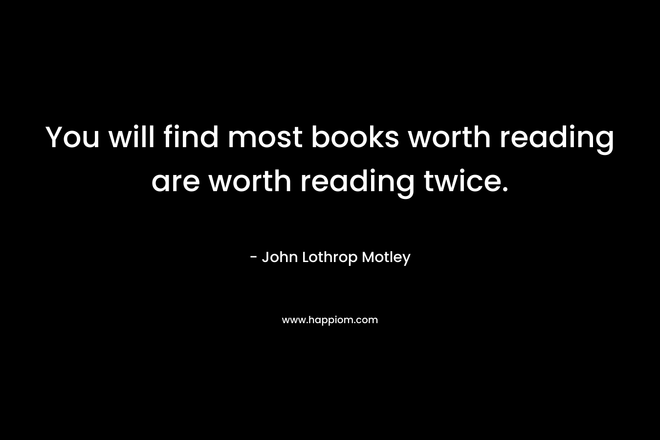 You will find most books worth reading are worth reading twice.
