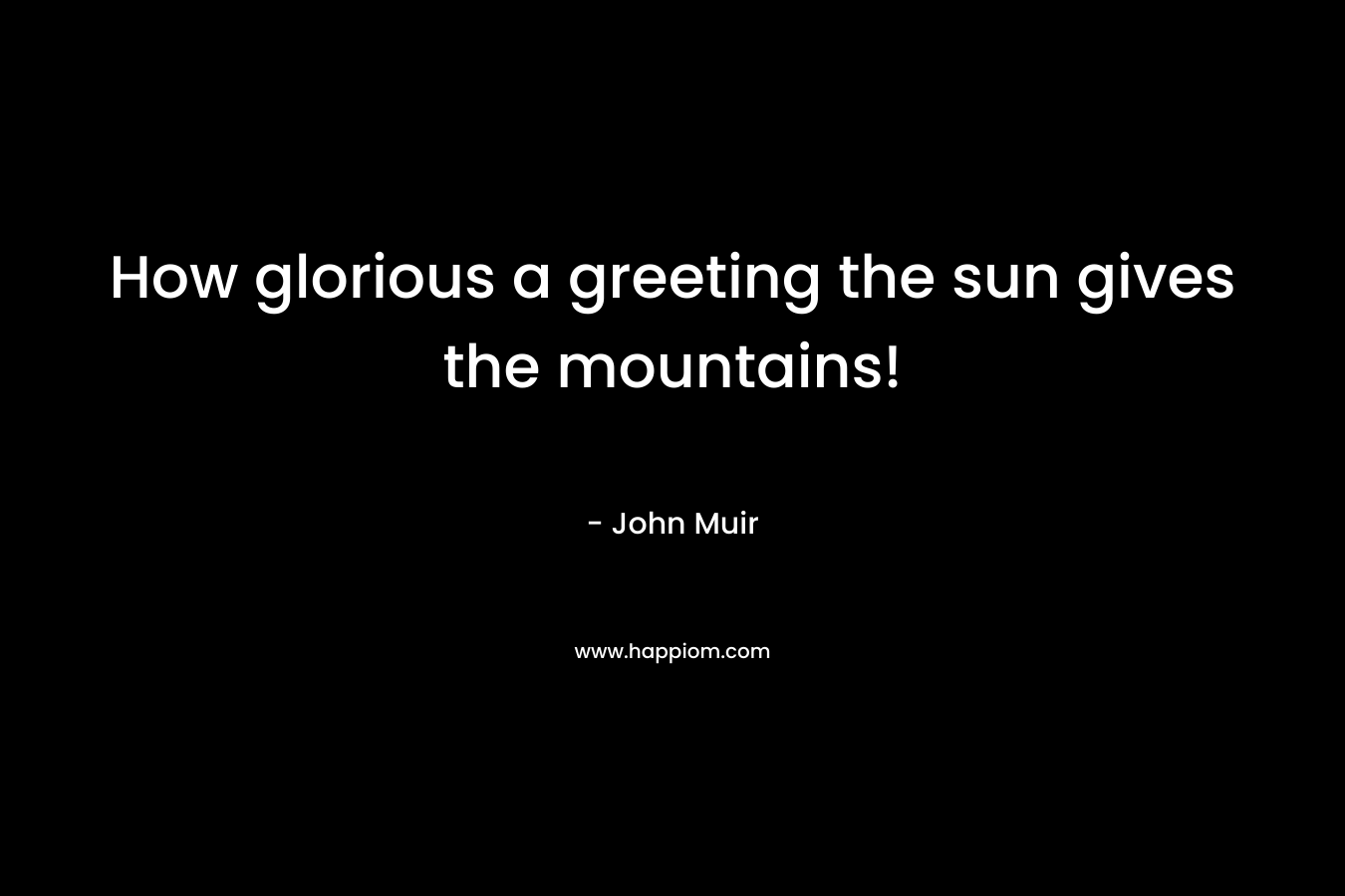 How glorious a greeting the sun gives the mountains!