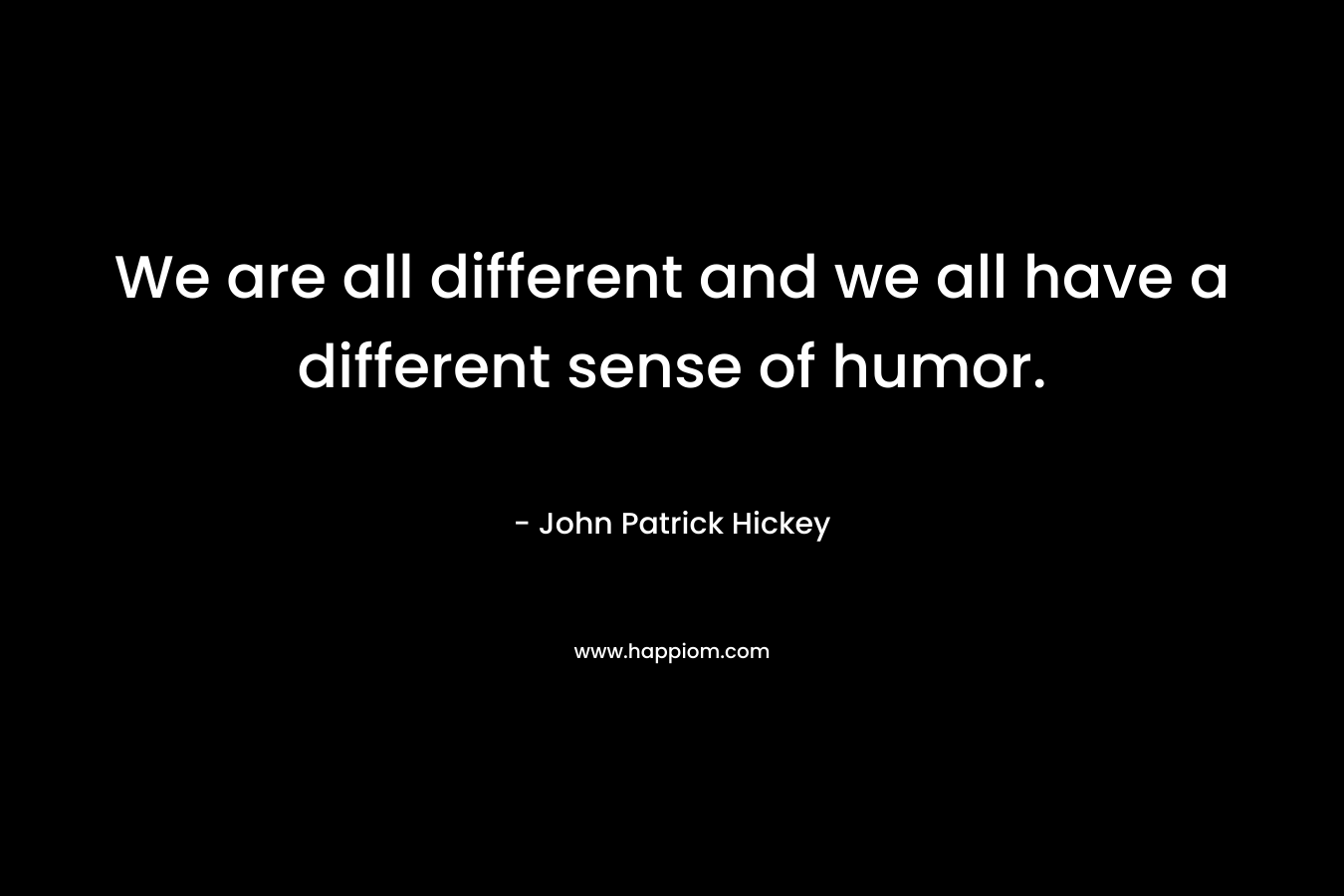 We are all different and we all have a different sense of humor.