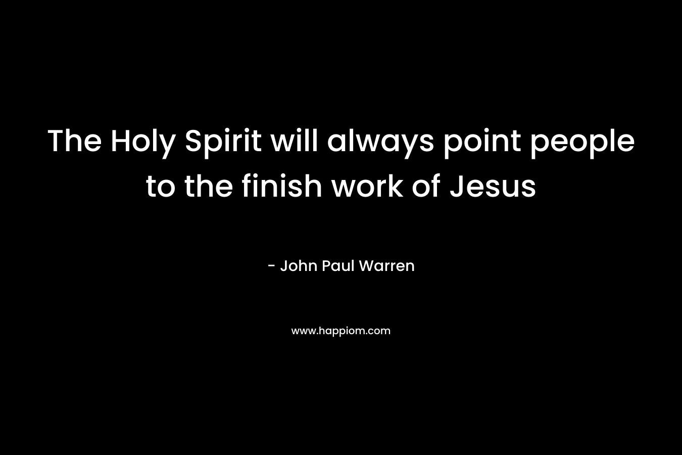 The Holy Spirit will always point people to the finish work of Jesus