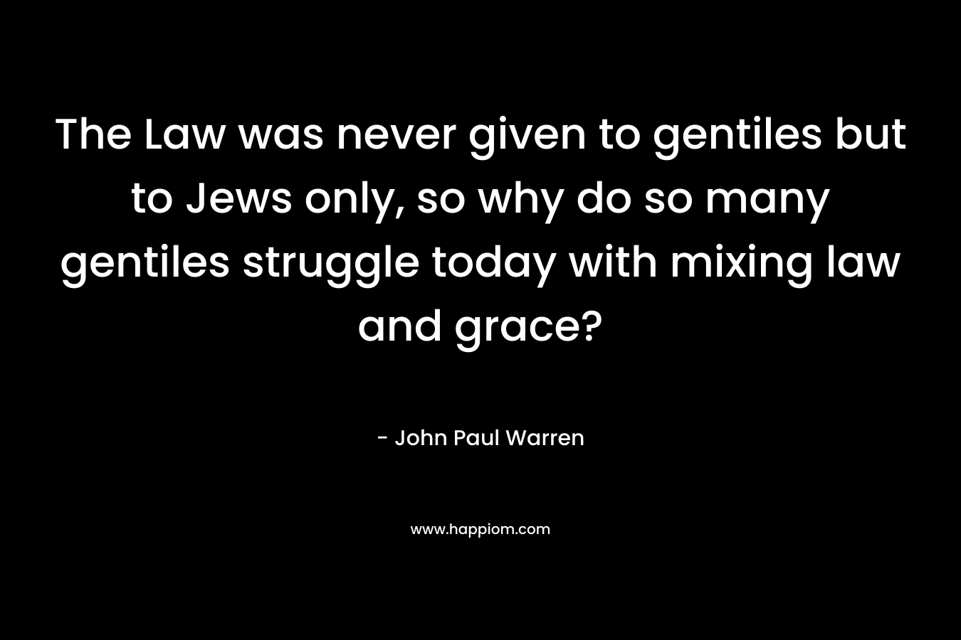 The Law was never given to gentiles but to Jews only, so why do so many gentiles struggle today with mixing law and grace?