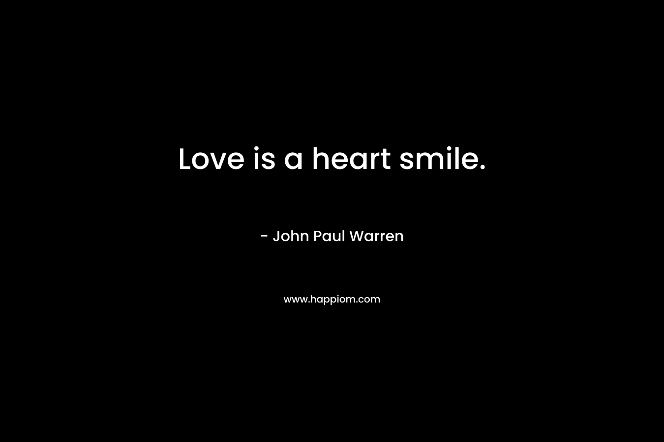 Love is a heart smile. – John Paul Warren