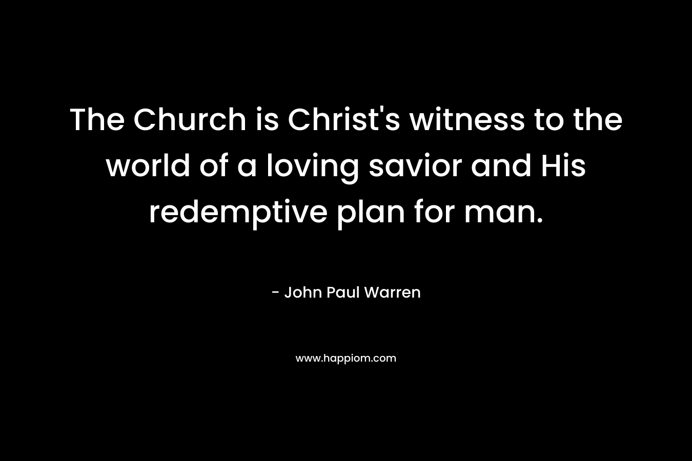 The Church is Christ's witness to the world of a loving savior and His redemptive plan for man.