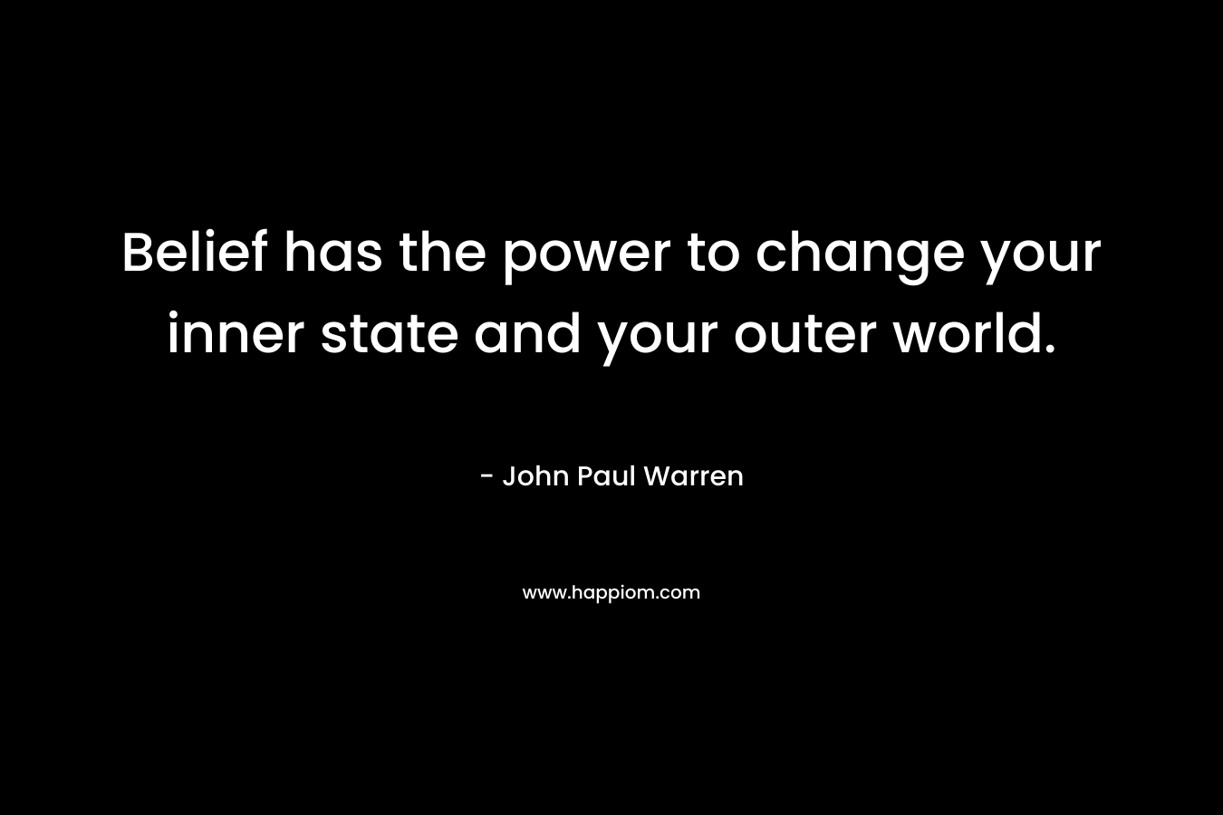 Belief has the power to change your inner state and your outer world.