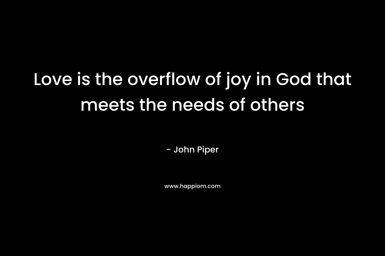 Love is the overflow of joy in God that meets the needs of others
