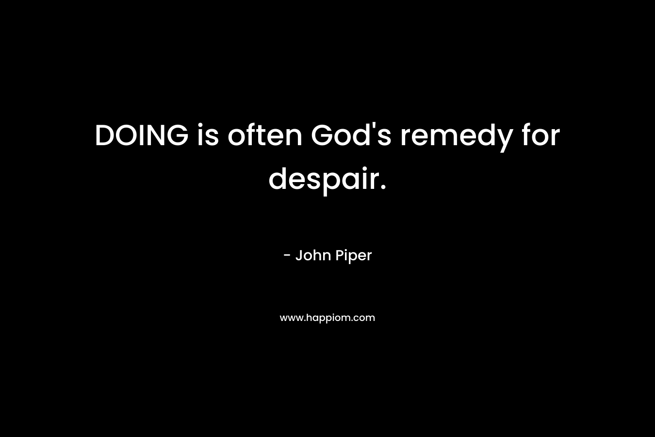 DOING is often God's remedy for despair.