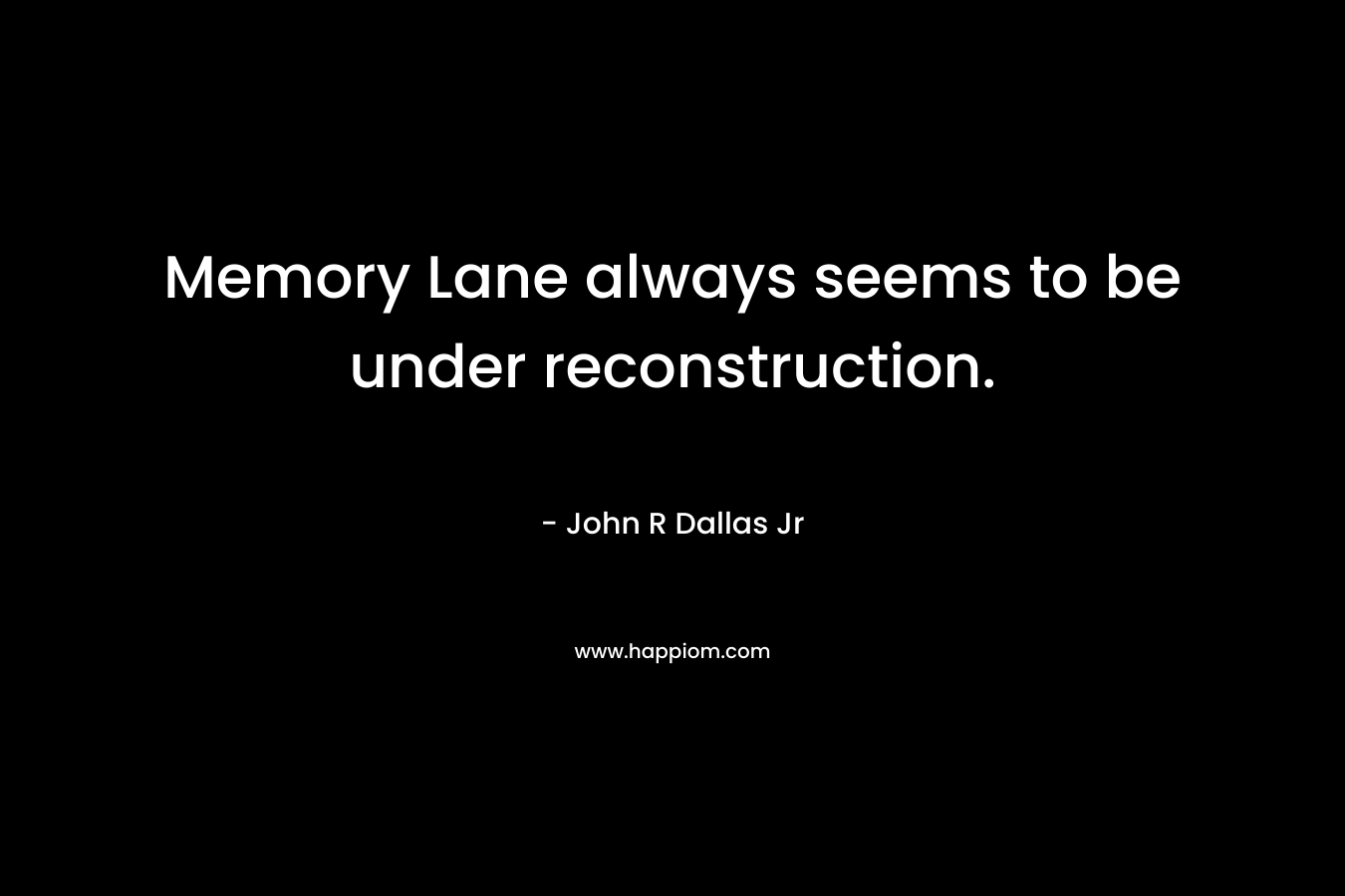 Memory Lane always seems to be under reconstruction. – John R Dallas Jr
