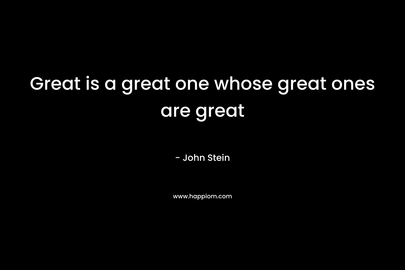 Great is a great one whose great ones are great