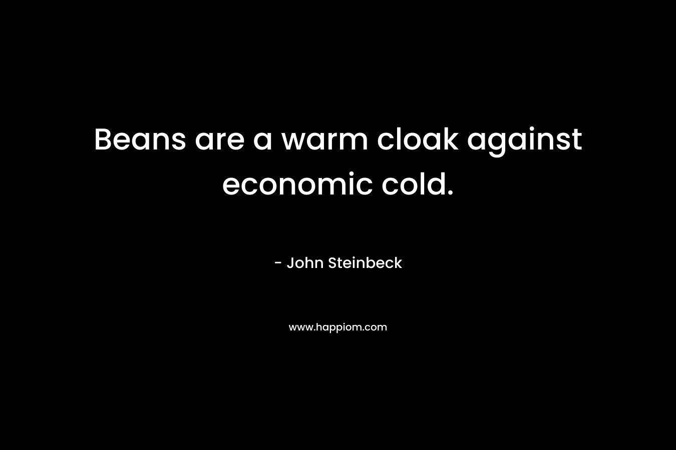 Beans are a warm cloak against economic cold.