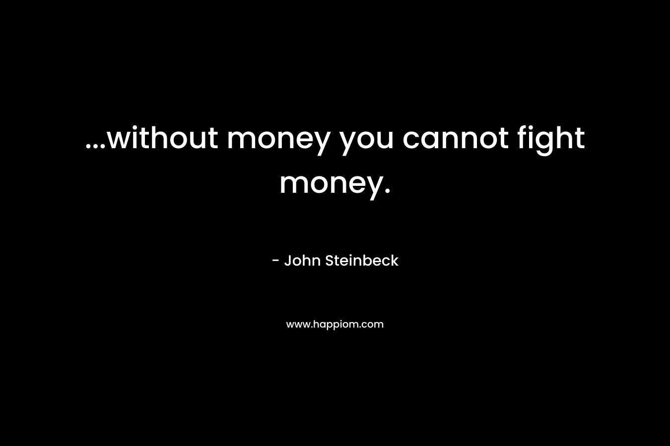 ...without money you cannot fight money.