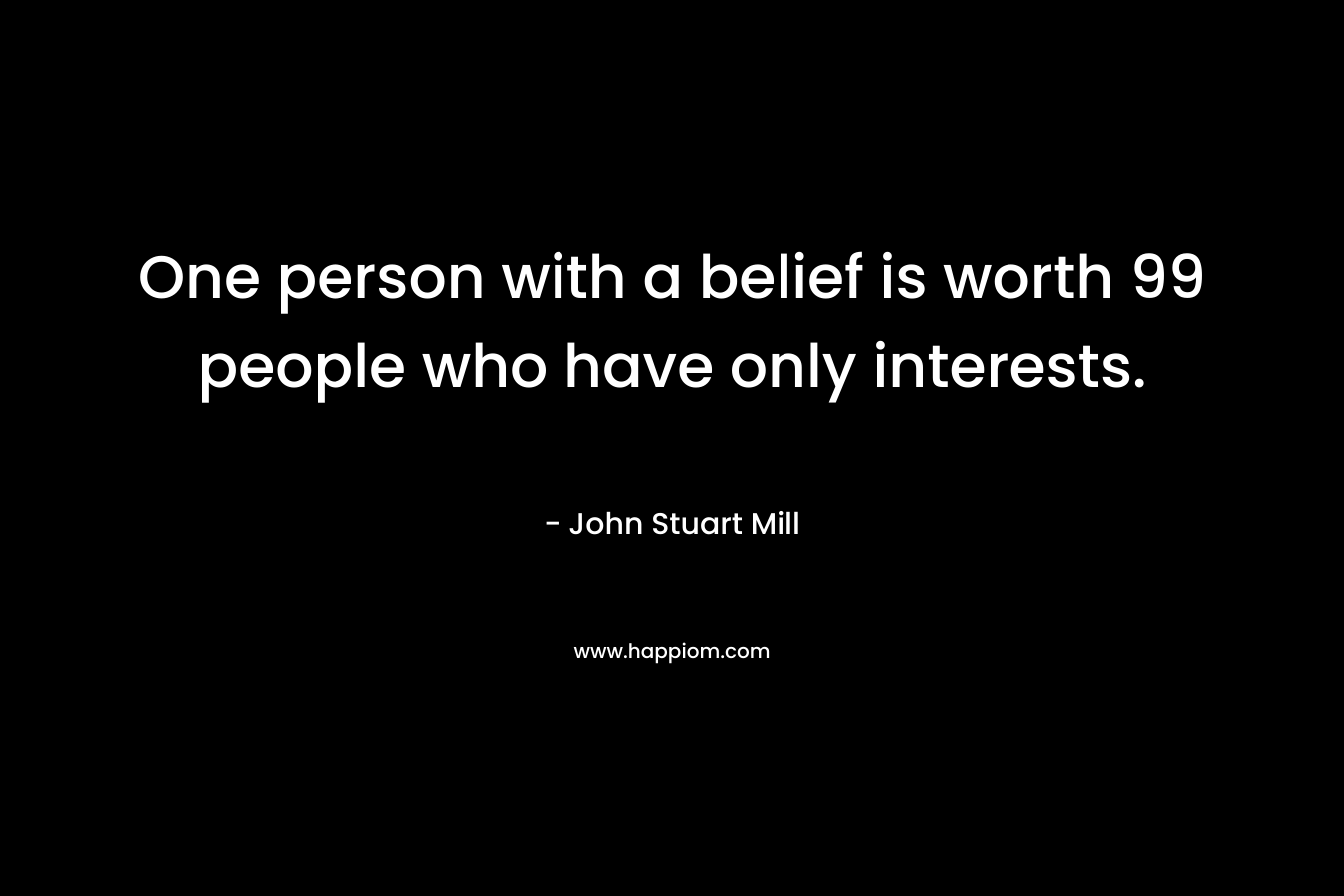 One person with a belief is worth 99 people who have only interests.