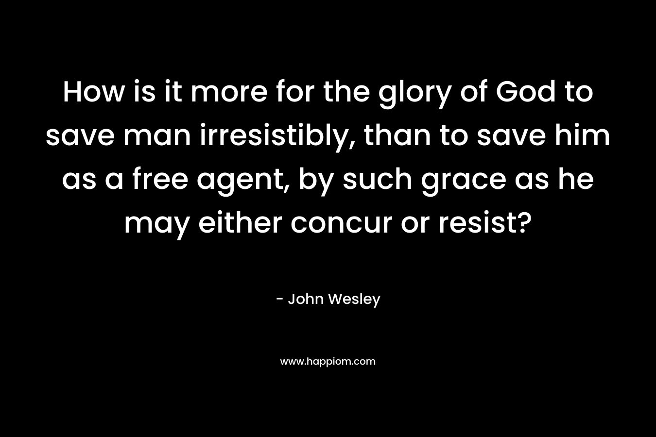 How is it more for the glory of God to save man irresistibly, than to save him as a free agent, by such grace as he may either concur or resist?