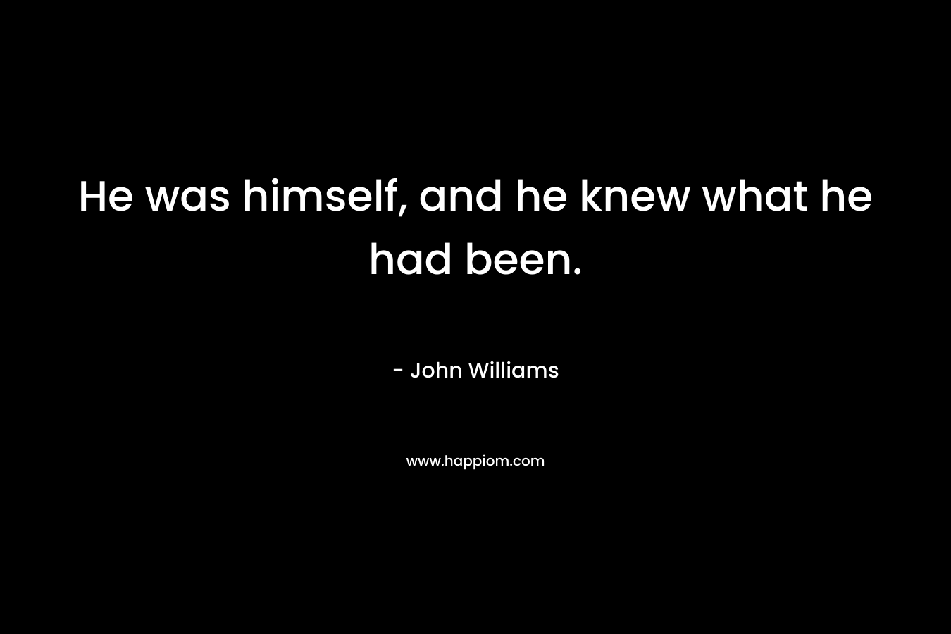 He was himself, and he knew what he had been.