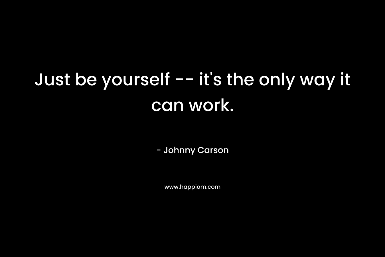Just be yourself -- it's the only way it can work.