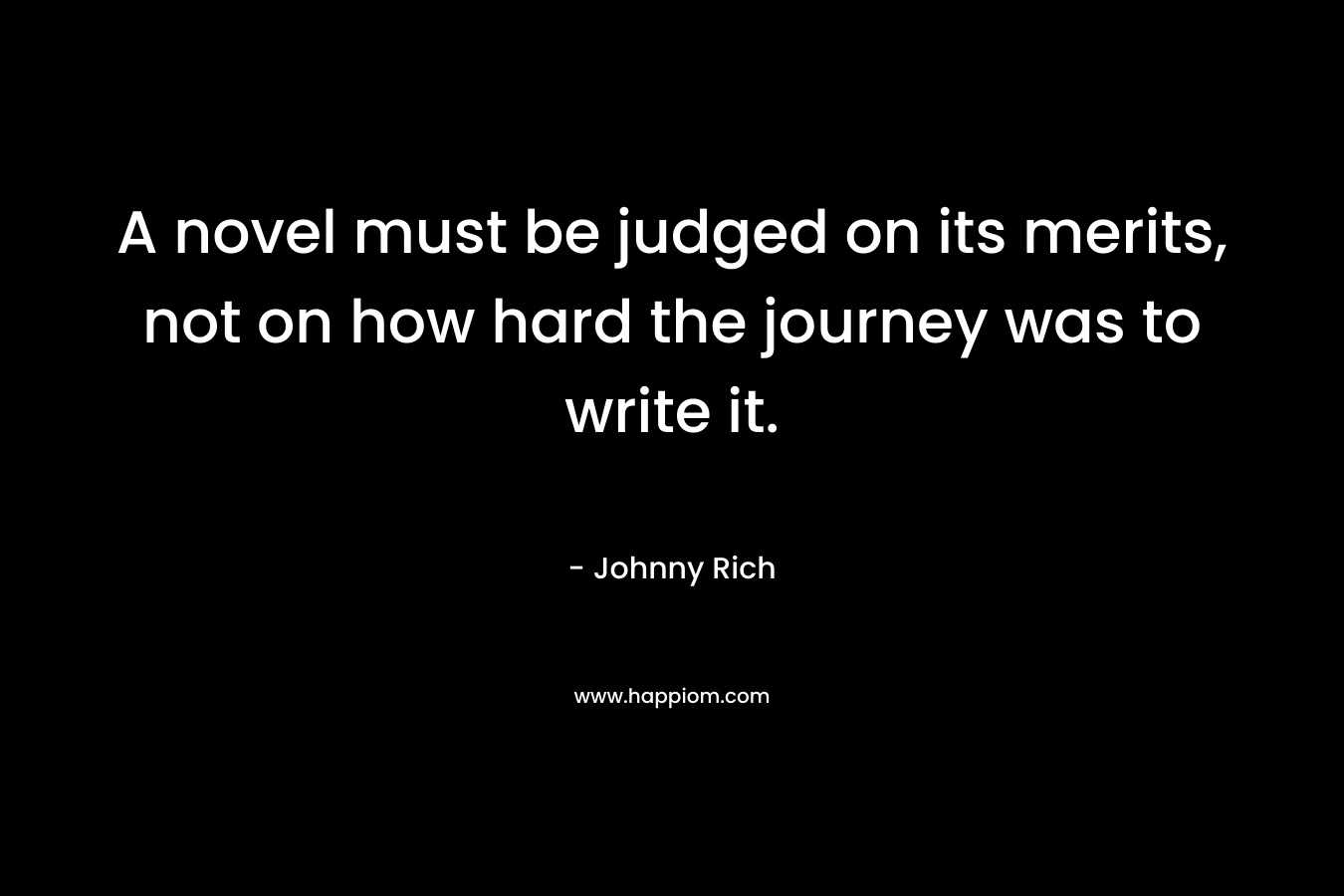 A novel must be judged on its merits, not on how hard the journey was to write it.
