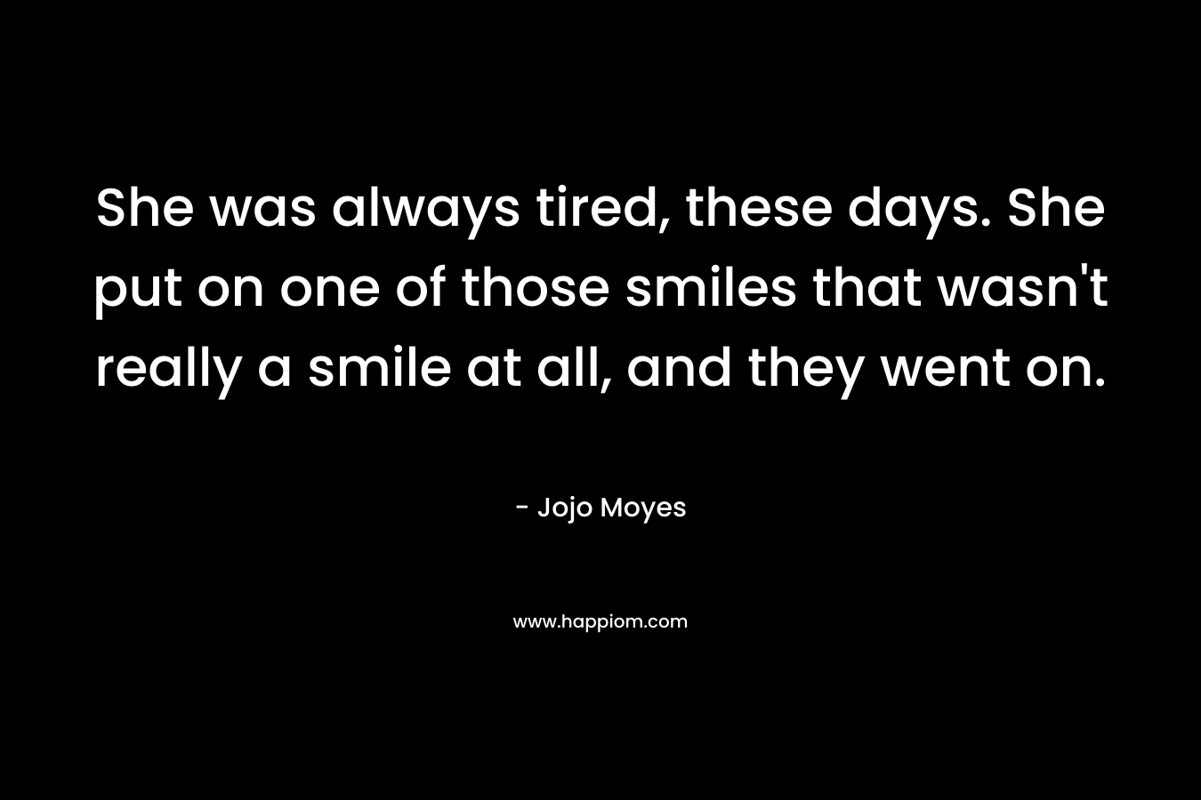 She was always tired, these days. She put on one of those smiles that wasn't really a smile at all, and they went on.
