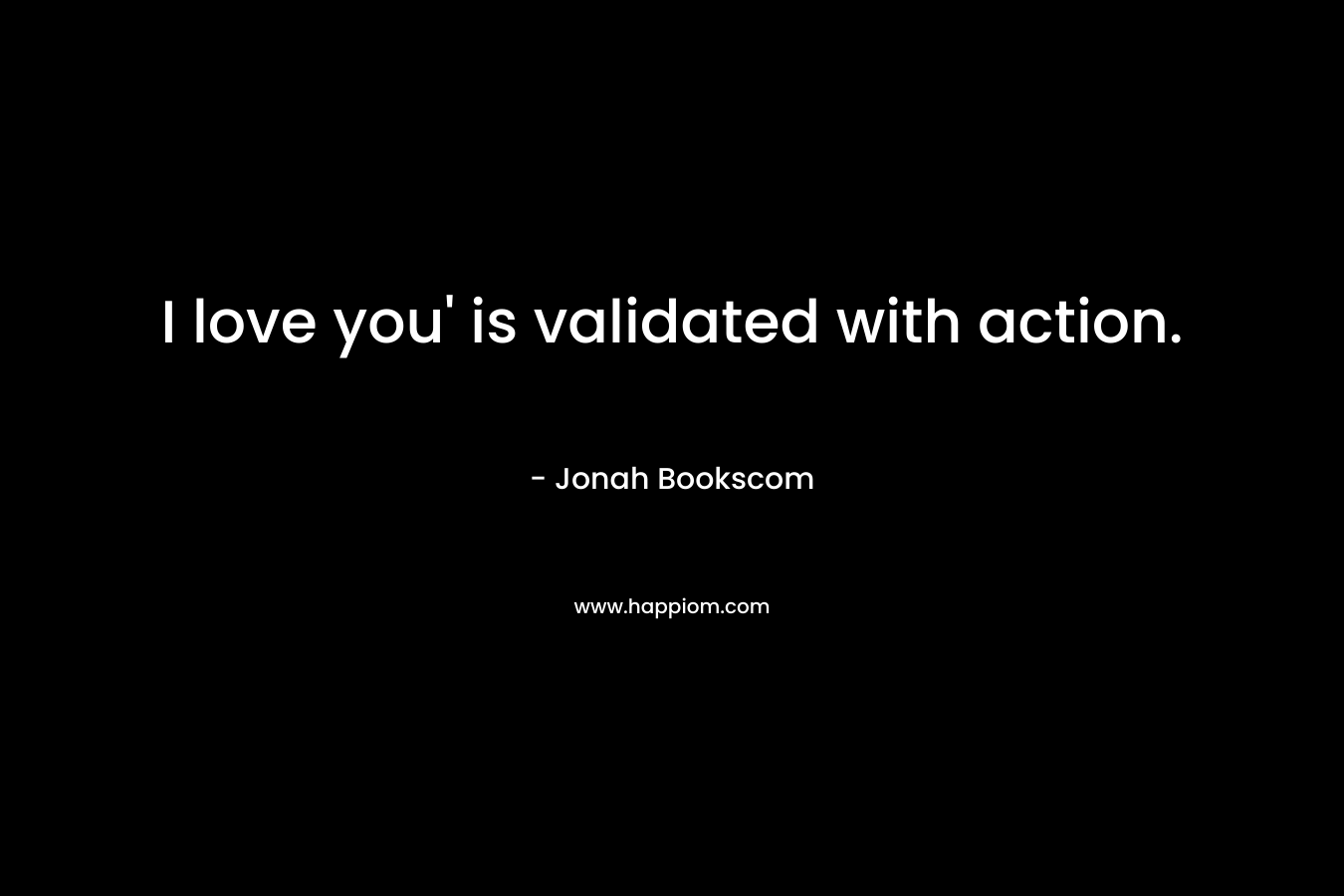 I love you' is validated with action.