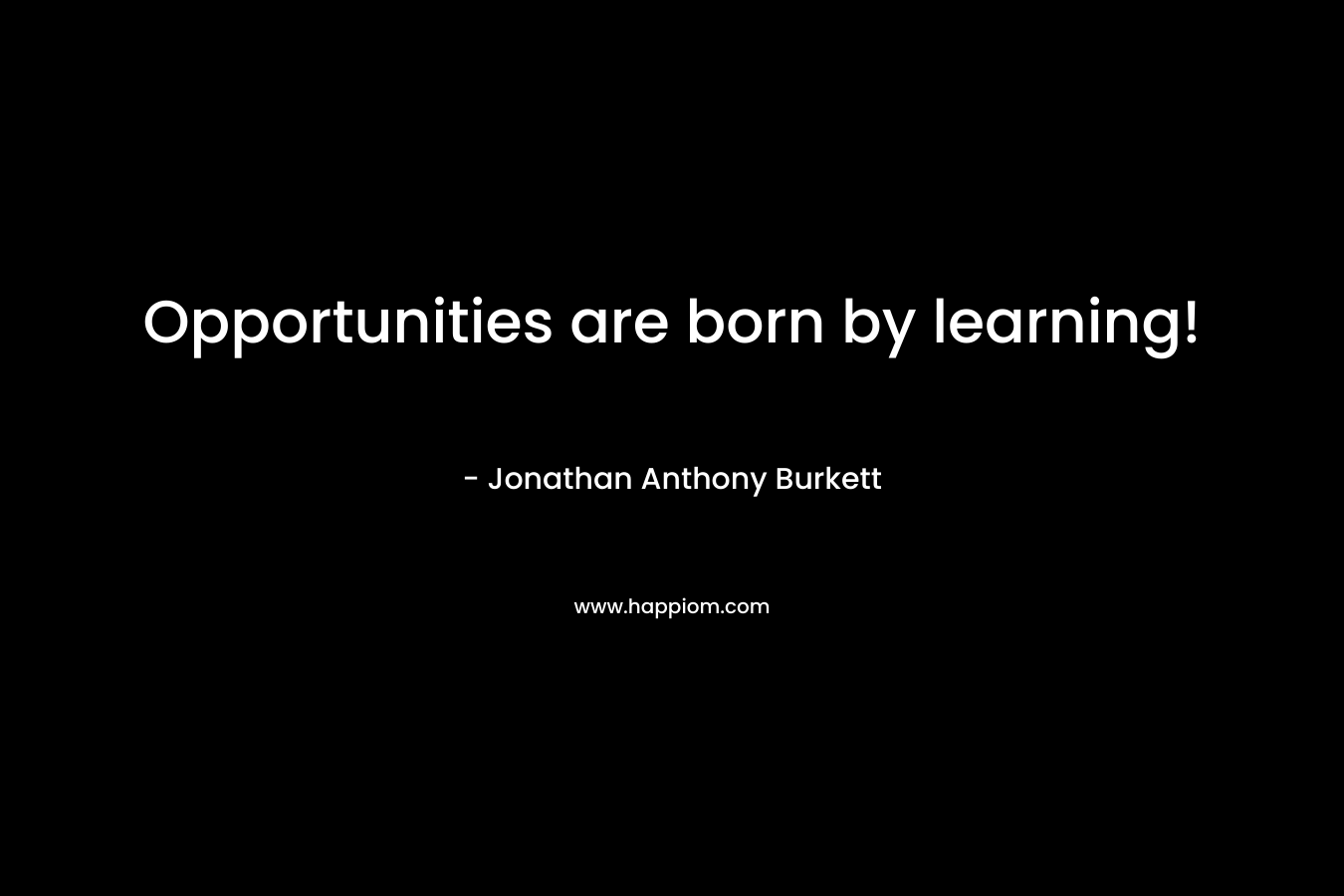 Opportunities are born by learning!