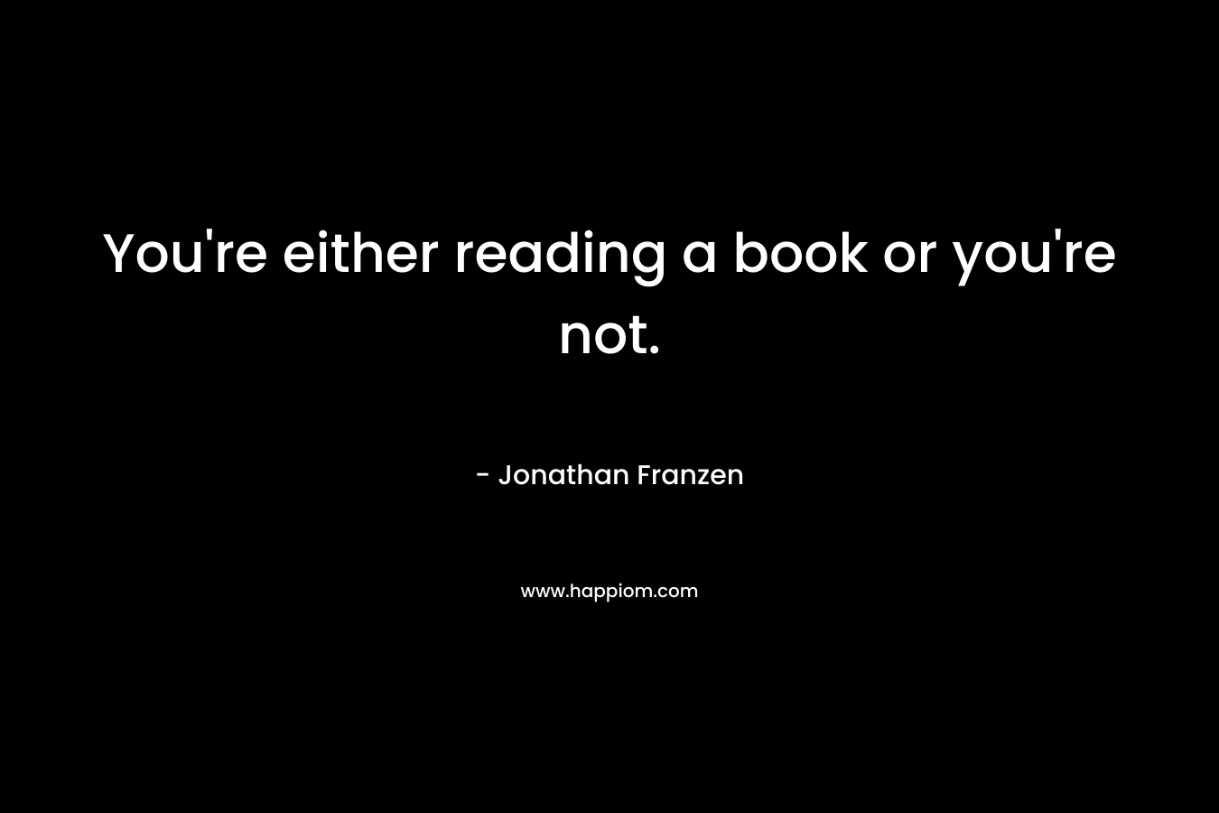 You're either reading a book or you're not.