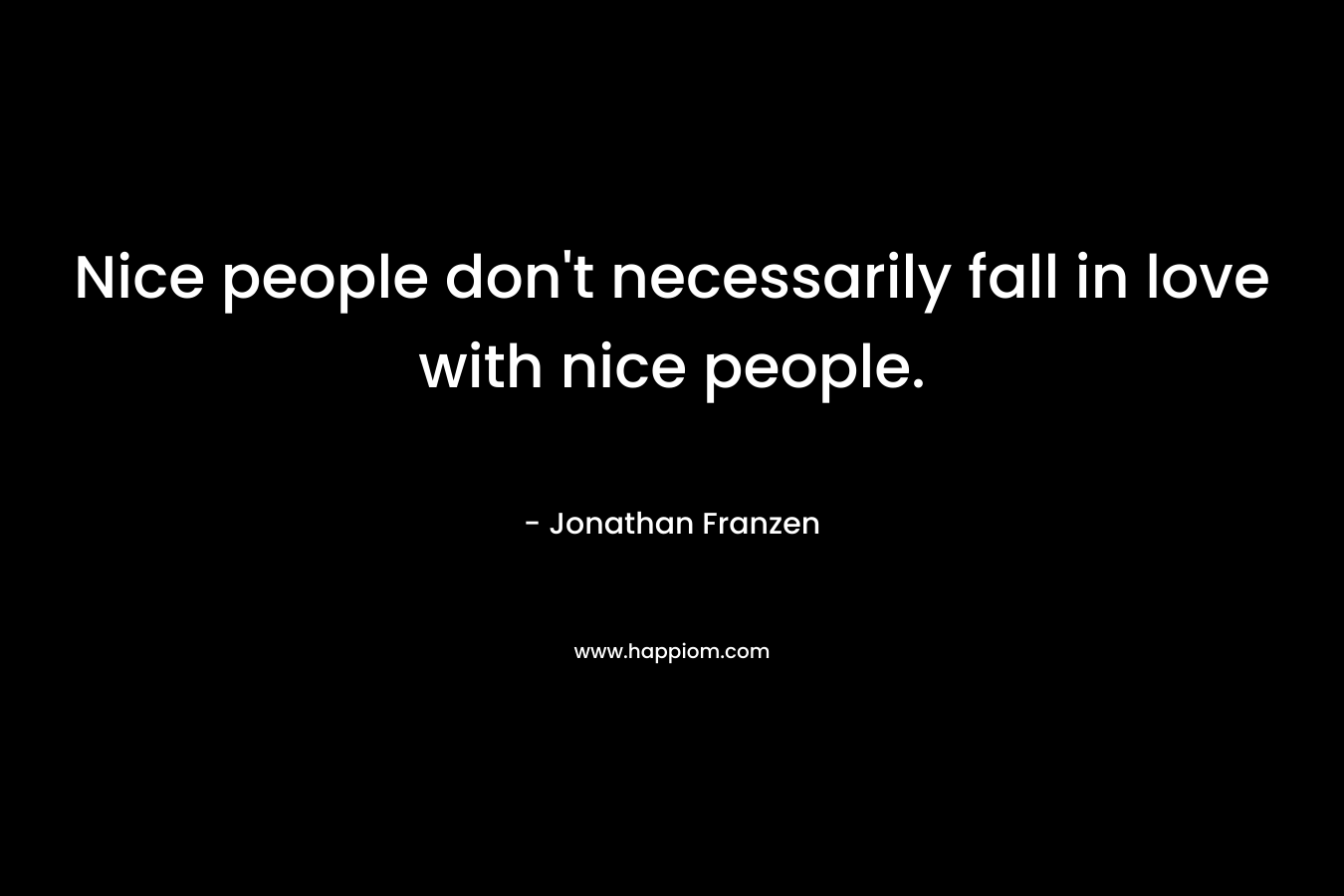 Nice people don't necessarily fall in love with nice people.