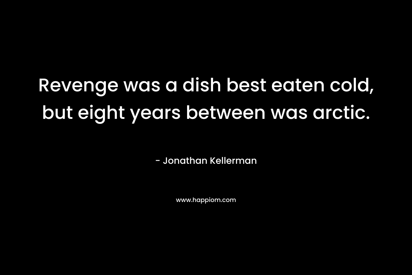 Revenge was a dish best eaten cold, but eight years between was arctic.