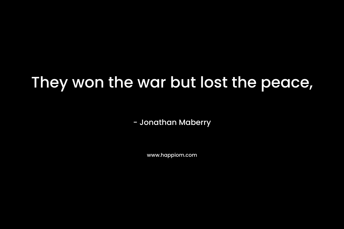 They won the war but lost the peace, – Jonathan Maberry
