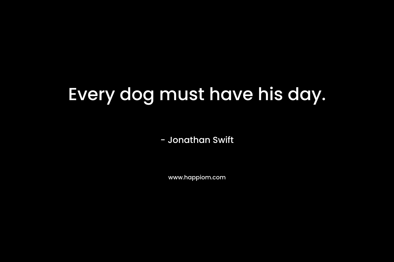 Every dog must have his day.