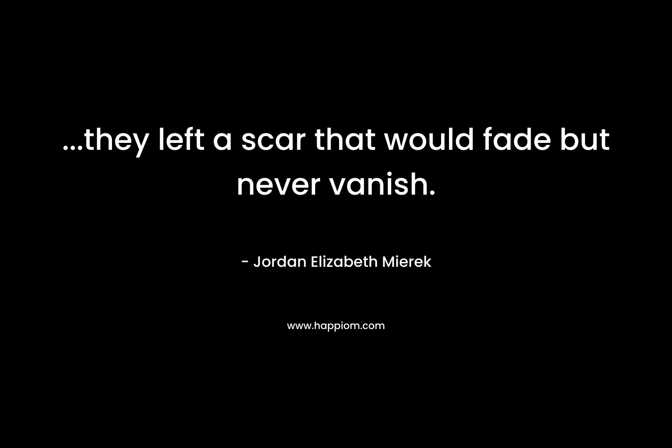 ...they left a scar that would fade but never vanish.