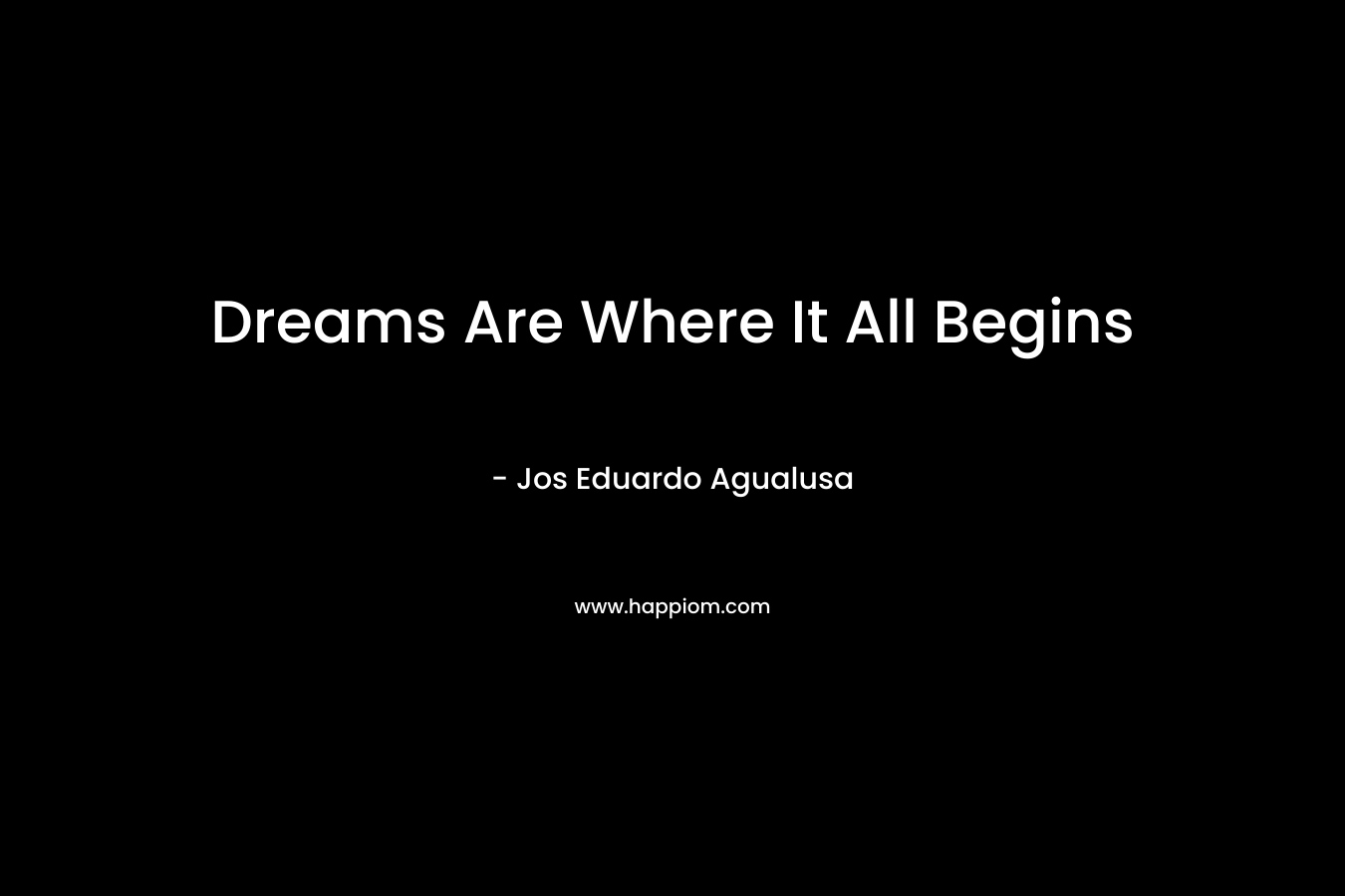 Dreams Are Where It All Begins – Jos Eduardo Agualusa
