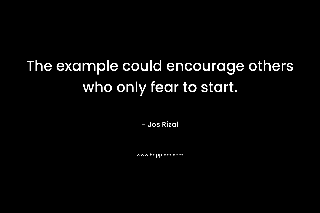 The example could encourage others who only fear to start.