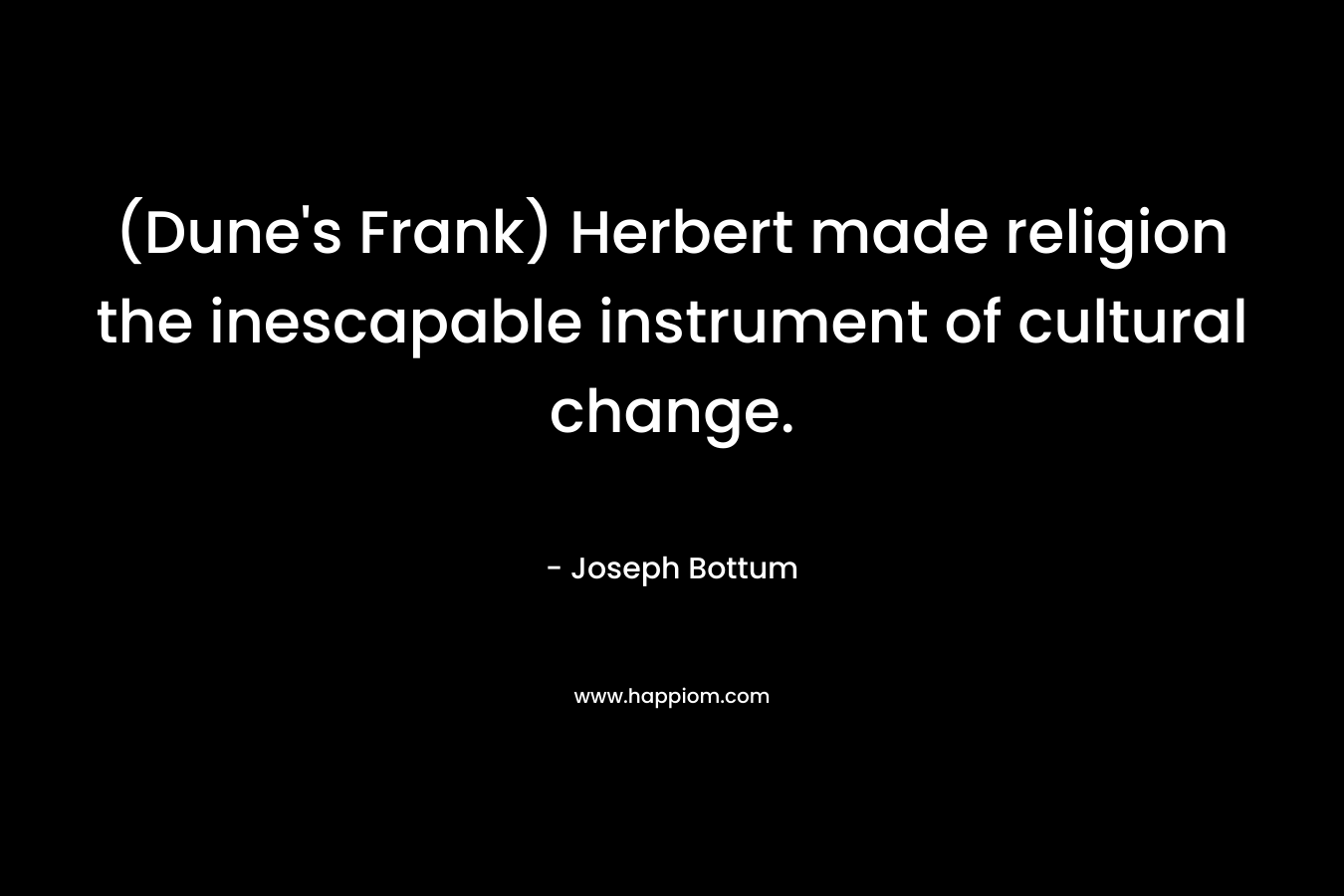 (Dune's Frank) Herbert made religion the inescapable instrument of cultural change.