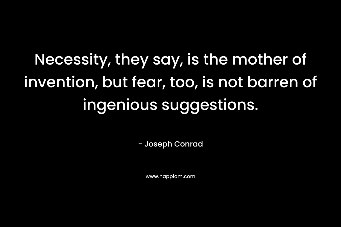 Necessity, they say, is the mother of invention, but fear, too, is not barren of ingenious suggestions.