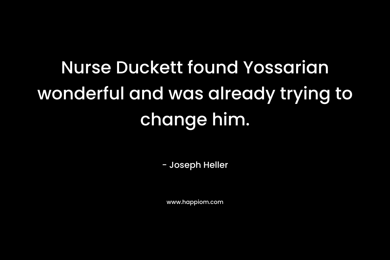 Nurse Duckett found Yossarian wonderful and was already trying to change him.